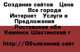 Создание сайтов › Цена ­ 1 - Все города Интернет » Услуги и Предложения   . Ростовская обл.,Каменск-Шахтинский г.